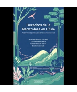 DERECHOS DE LA NATURALEZA EN CHILE / ARGUMENTOS PARA SU DESARROLLO CONSTITUCIONAL