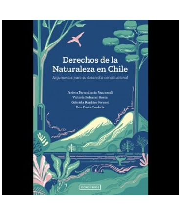 DERECHOS DE LA NATURALEZA EN CHILE / ARGUMENTOS PARA SU DESARROLLO CONSTITUCIONAL