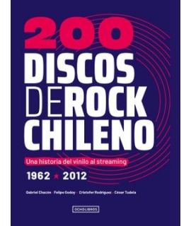 200 DISCOS DE ROCK CHILENO Una historia del vinilo al streaming (1962-2012)