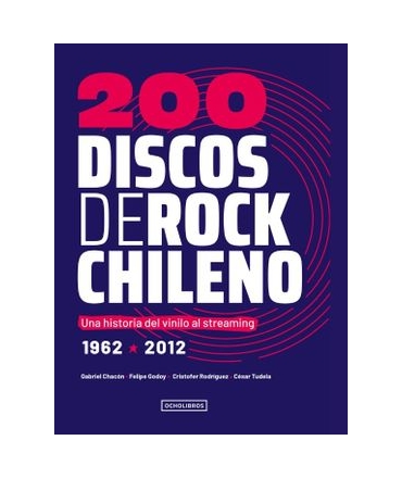 200 DISCOS DE ROCK CHILENO Una historia del vinilo al streaming (1962-2012)