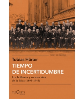 TIEMPO DE INCERTIDUMBRE Los brillantes y oscuros años de la fisica (1895-1945)