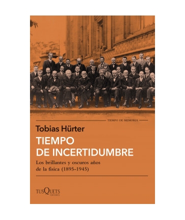 TIEMPO DE INCERTIDUMBRE Los brillantes y oscuros años de la fisica (1895-1945)