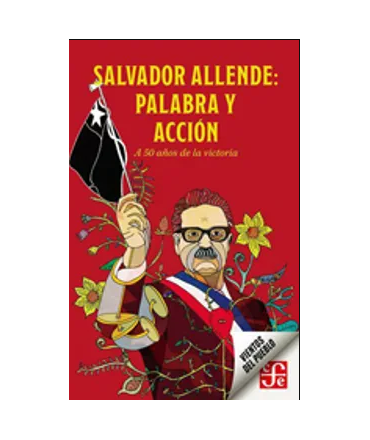 SALVADOR ALLENDE PALABRA Y ACCION A 50 años de la victoria