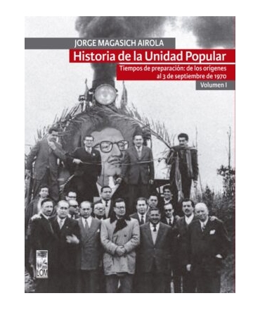 HISTORIA DE UNIDAD POPULAR VOL 1 TIEMPOS DE PREPARACION DE LOS ORIGENES AL 3 DE SEPTIEMBRE DE 1970