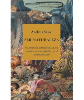 SER NATURALEZA Una mirada antropológica para cambiar nuestra relacion con el medioambiente