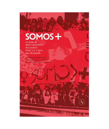 SOMOS + La lucha del movimiento mujeres por la vida bajo dictadura