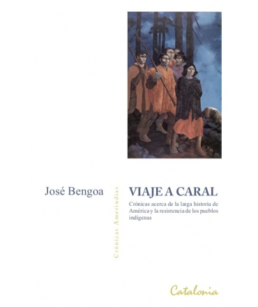 VIAJE A CARAL Cronicas acerca de la larga historia de America y la resistencia de los pueblos indigenas