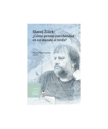 SLAVOJ ZIZEK COMO PENSAR CON CLARIDAD EN UN MUNDO AL REVES  ?