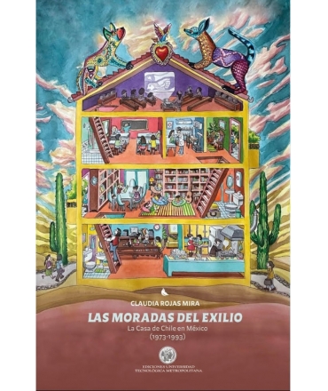 MORADAS DEL EXILIO, LAS LA CASA DE CHILE EN MEXICO 1973-1993