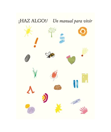 ¡ HAZ ALGO ! UN MANUAL PARA VIVIR
