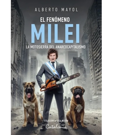 FENOMENO MILEI, EL LA MOTOSIERRA DEL ANARCOCAPITALISMO