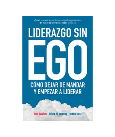 LIDERAZGO SIN EGO Como dejar de mandar y empezar a liderar