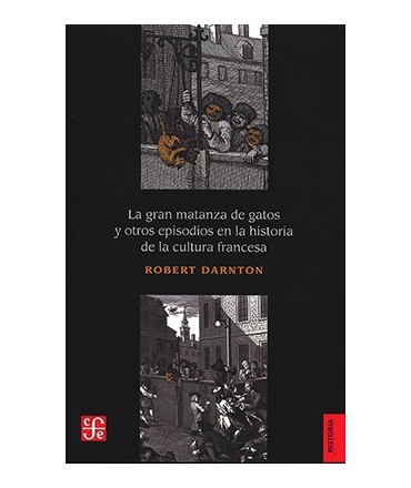 GRAN MATANZA DE GATOS Y OTROS EPISODIOS EN LA HISTORIA DE LA CULTURA FRANCESA, LA