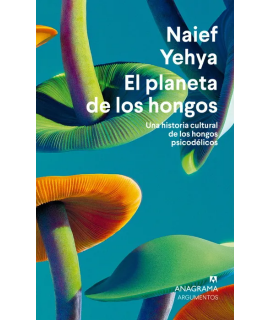 PLANETA DE LOS HONGOS, EL Una historia cultural de los hongos psicodelicos