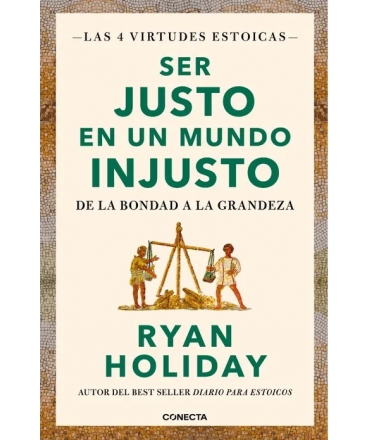 SER JUSTO EN UN MUNDO INJUSTO DE LA BONDAD A LA GRANDEZA LAS 4 VIRTUDES ESTOICAS