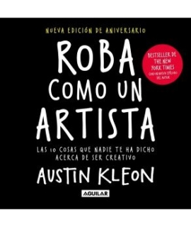 ROBA COMO UN ARTISTA LAS 10 COSAS QUE NADIE TE HA DICHO DE SER CREATIVO