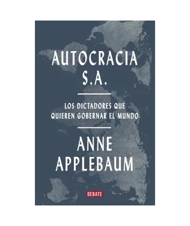 AUTOCRACIA S.A Los dictadores que quieren gobernar el mundo