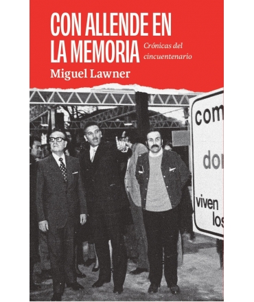 CON ALLENDE EN LA MEMORIA Cronicas del cincuentenario
