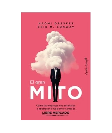 GRAN MITO, EL como las grandes empresas nos enseñaron a aborrecer el gobierno y amar el libre mercado