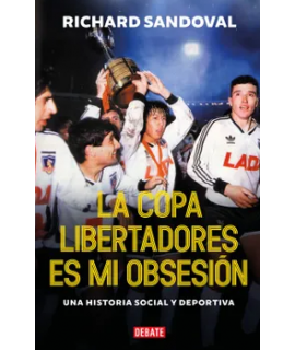COPA LIBERTADORES ES MI OBSESION, LA Una historia social y deportiva
