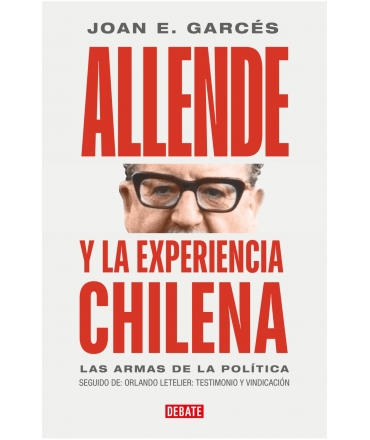 ALLENDE Y LA EXPERIENCIA CHILENA las armas de la politica