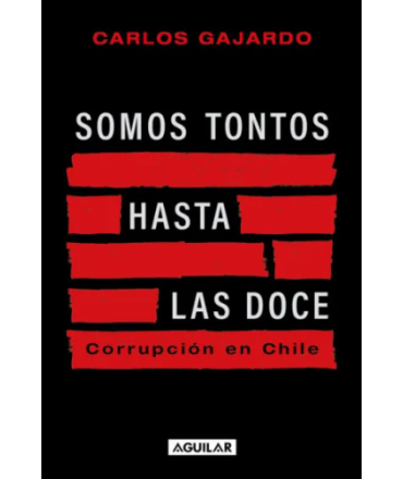 SOMOS TONTOS HASTA LAS DOCE Corrupcion en Chile