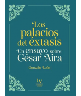 PALACIOS DEL EXTASIS, LOS Un ensayo sobre Cesar Aira