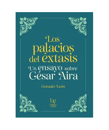PALACIOS DEL EXTASIS, LOS Un ensayo sobre Cesar Aira