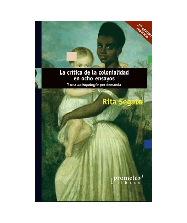 CRITICA DE LA COLONIALIDAD EN OCHO ENSAYOS Y UNA ANTROPOLOGIA POR DEMANDA, LA