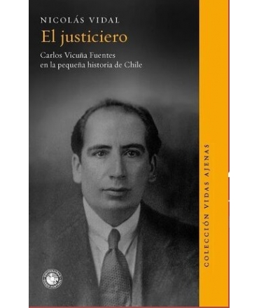 JUSTICIERO, EL carlos vicuña fuentes en la pequeña historia de Chile