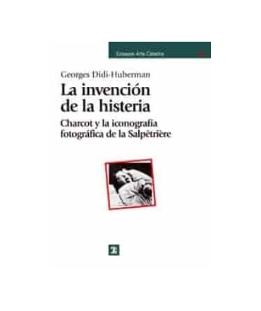 INVENCION DE LA HISTERIA, LA. Charcot y la iconografia fotografica de la Salpetriere