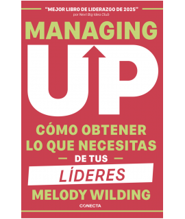 MANAGING UP Como obtener lo que necesitas de tus lideres 