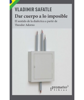 DAR CUERPO A LO IMPOSIBLE El sentido de la dialectica a partir de Theodor Adorno