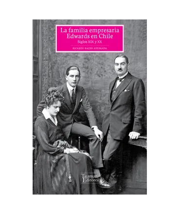 FAMILIA EMPRESARIA EDWARDS EN CHILE, LA Siglos XIX y XX