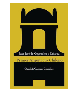 Juan José de Goycoolea y Zañartu: Primer arquitecto chileno