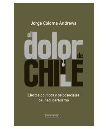 DOLOR DE CHILE, EL efectos politicos y psicosociales del neoliberalismo