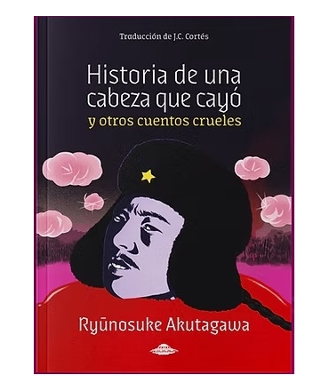 HISTORIA DE UNA CABEZA QUE CAYO y otros cuentos crueles