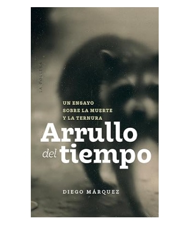 ARRULLO DEL TIEMPO Un ensayo sobre la muerte y la ternura