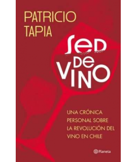 SED DE VINO Una cronica personal sobre la revolucion del vino en Chile