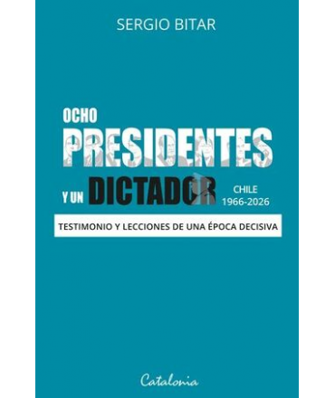 OCHO PRESIDENTES Y UN DICTADOR CHILE 1966-2026
