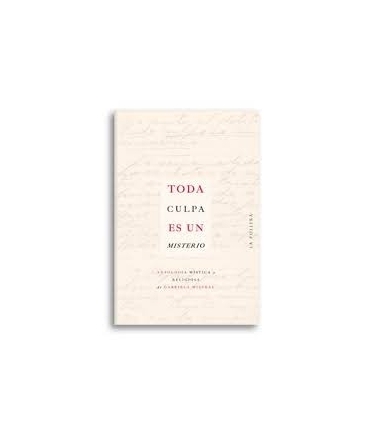 TODA CULPA ES UN MISTERIO ANTOLOGIA MISTICA Y RELIGIOSA DE GABRIELA MISTRAL