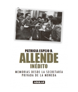 ALLENDE INEDITO MEMORIAS DESDE LA SECRETARIA PRIVADA DE LA MONEDA