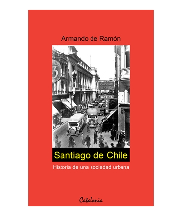 SANTIAGO DE CHILE. Historia de una sociedad urbana