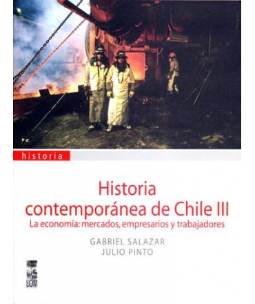 HISTORIA CONTEMPORÁNEA DE CHILE, VOL. 3. LA ECONOMÍA: MERCADOS, EMPRESARIOS Y TRABAJADORES