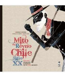 MITO DEL REYNO DE CHILE. SIGLO XX. INVENCIÓN ILUSTRADA DE UN CHILE SECRETO. 1910-2010