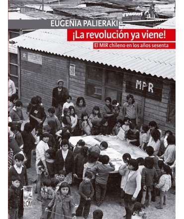 ¡LA REVOLUCIÓN YA VIENE!: EL MIR CHILENO EN LOS AÑOS SESENTA