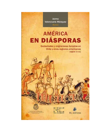 AMERICA EN DIASPORAS. Esclavitudes y migraciones forzadas en chile y otras regiones americanas