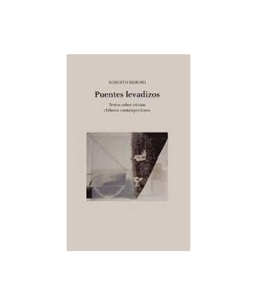 PUENTES LEVADIZOS TEXTO SOBRE ARTISTAS CHILENOS CONTEMPORANEOS