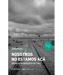 NOSOTROS NO ESTAMOS ACA CRONICAS DE MIGRANTES EN CHILE