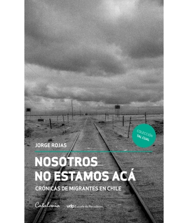 NOSOTROS NO ESTAMOS ACA CRONICAS DE MIGRANTES EN CHILE
